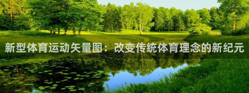 意昂5体育合法嘛：新型体育运动矢量图：改变传统体育理念的新纪元