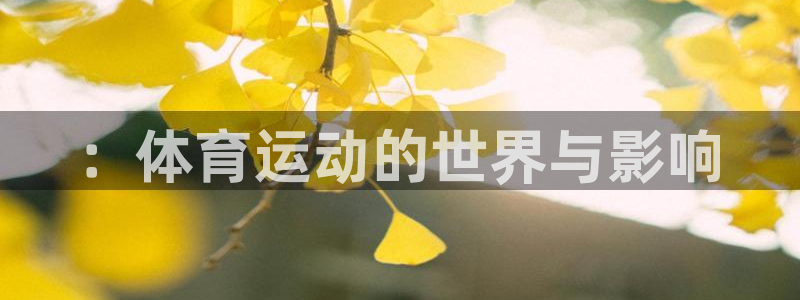 意昂5体育平台开号链接：：体育运动的世界与影响