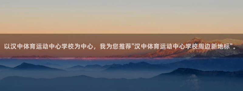 意昂5体育平台开号链接：以汉中体育运动中心学校为中心，我为您推荐\